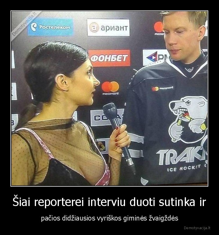 Šiai reporterei interviu duoti sutinka ir - pačios didžiausios vyriškos giminės žvaigždės. 