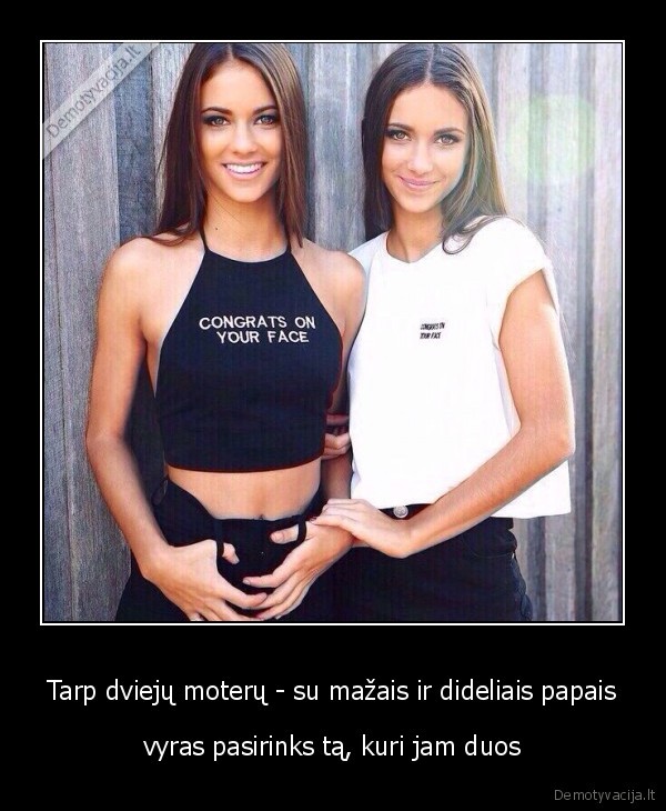 Tarp dviejų moterų - su mažais ir dideliais papais - vyras pasirinks tą, kuri jam duos. 
