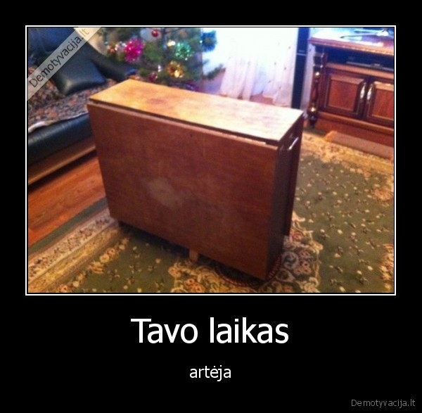 Tavo laikas - artėja. 