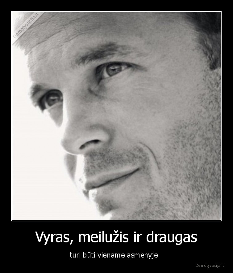 Vyras, meilužis ir draugas - turi būti viename asmenyje  . 