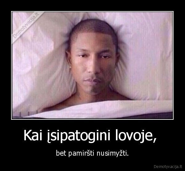 Kai įsipatogini lovoje,  - bet pamiršti nusimyžti.. 