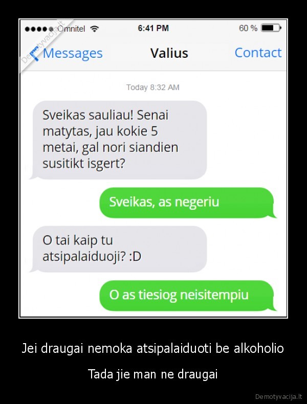 Jei draugai nemoka atsipalaiduoti be alkoholio - Tada jie man ne draugai. 