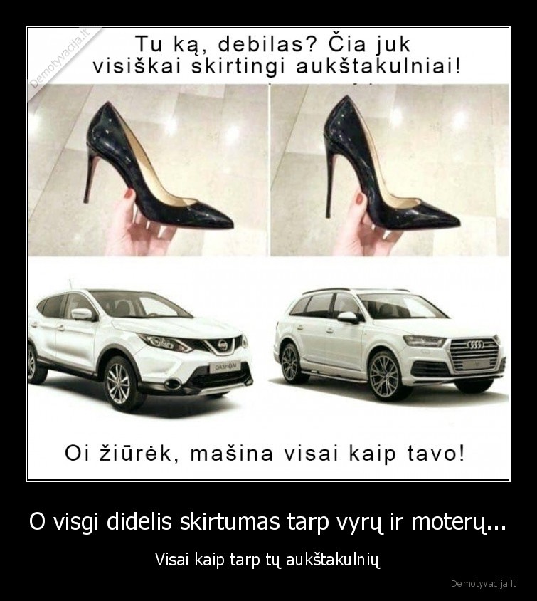 O visgi didelis skirtumas tarp vyrų ir moterų... - Visai kaip tarp tų aukštakulnių. 