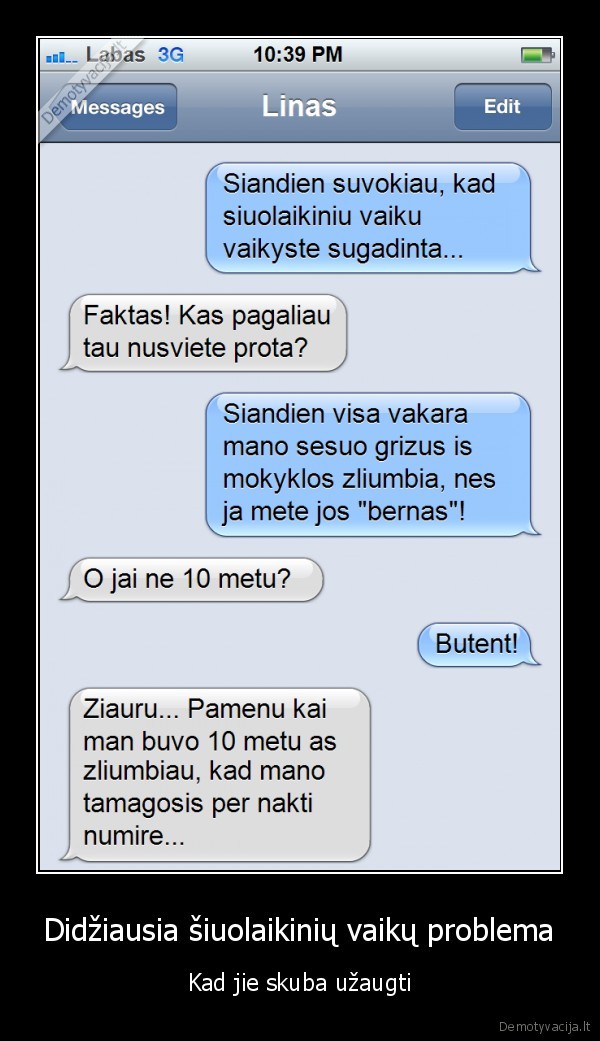 Didžiausia šiuolaikinių vaikų problema - Kad jie skuba užaugti. 