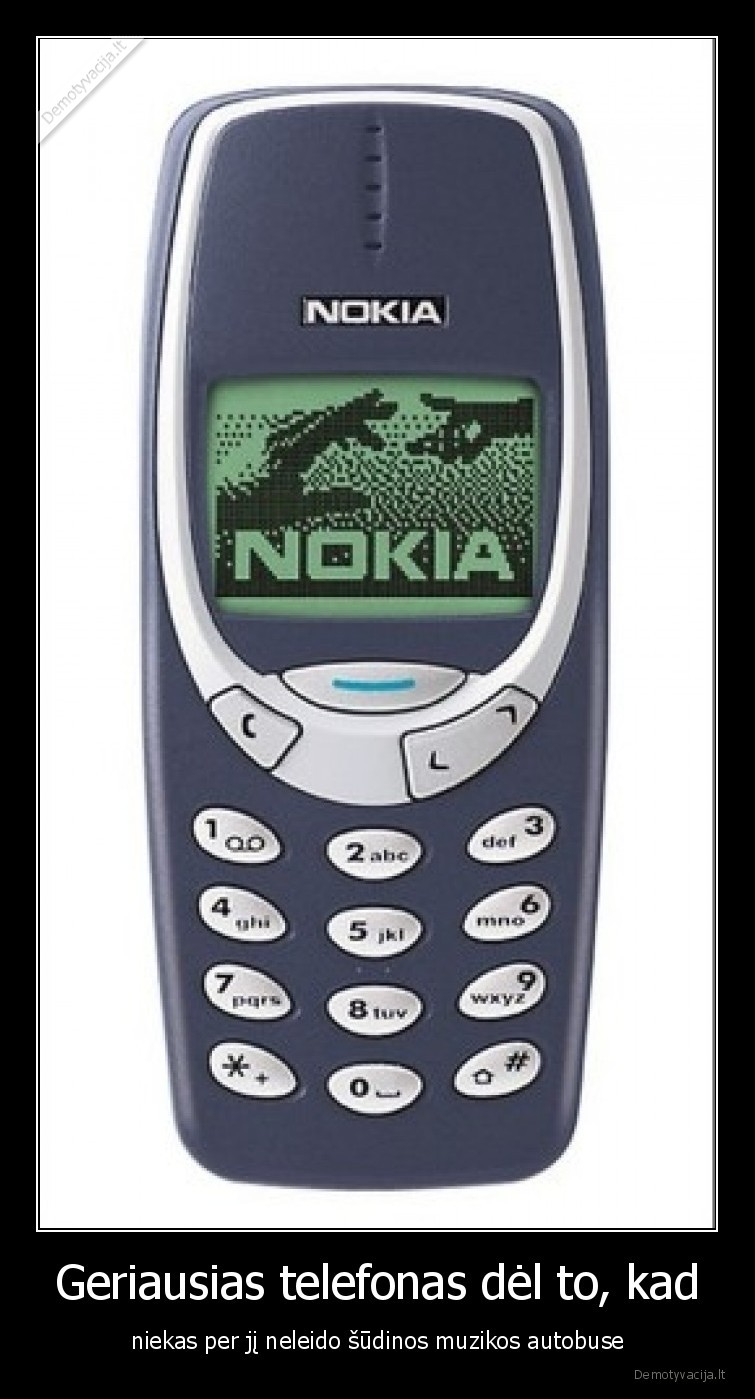 Geriausias telefonas dėl to, kad - niekas per jį neleido šūdinos muzikos autobuse. 