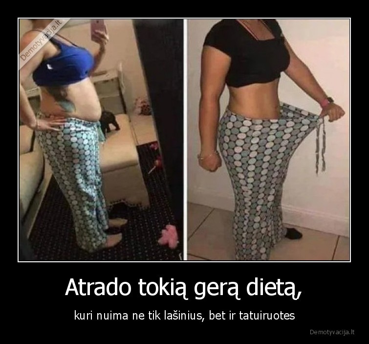 Atrado tokią gerą dietą, - kuri nuima ne tik lašinius, bet ir tatuiruotes. 