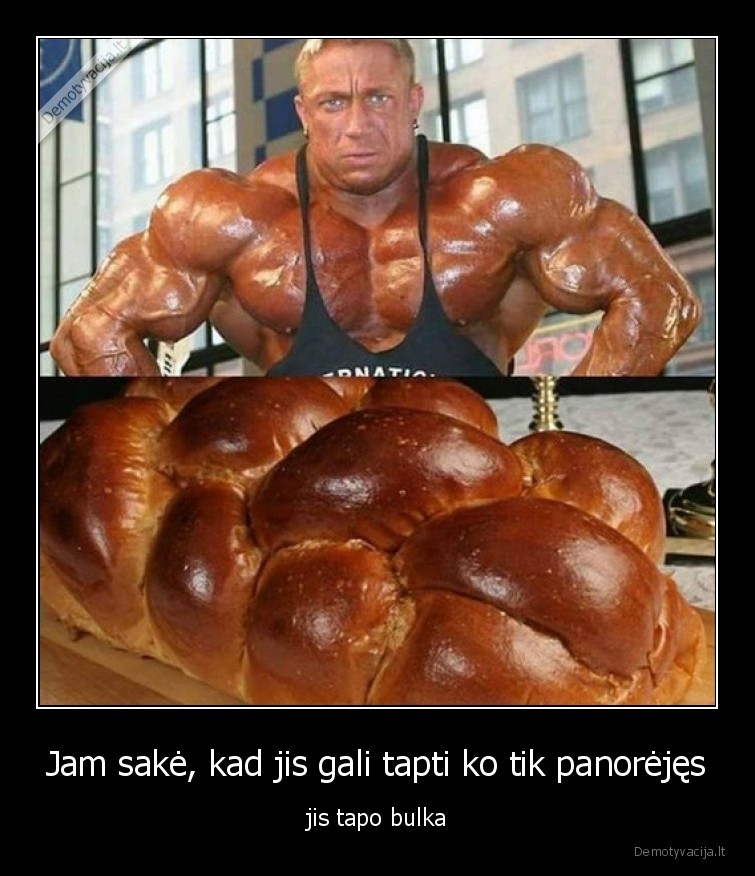 Jam sakė, kad jis gali tapti ko tik panorėjęs - jis tapo bulka. 
